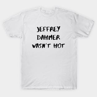Jeffrey Dahmer Wasn’t Hot – Black T-Shirt